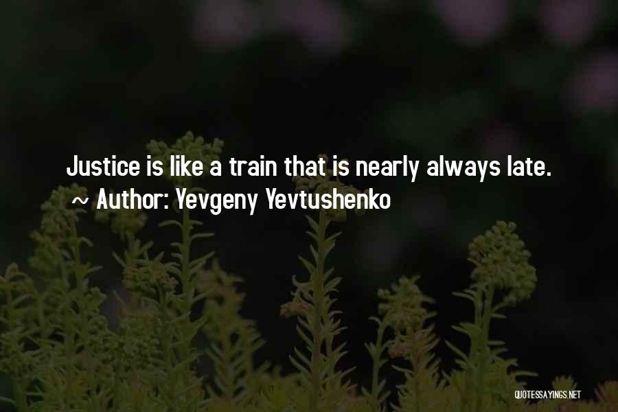 Yevgeny Yevtushenko Quotes: Justice Is Like A Train That Is Nearly Always Late.