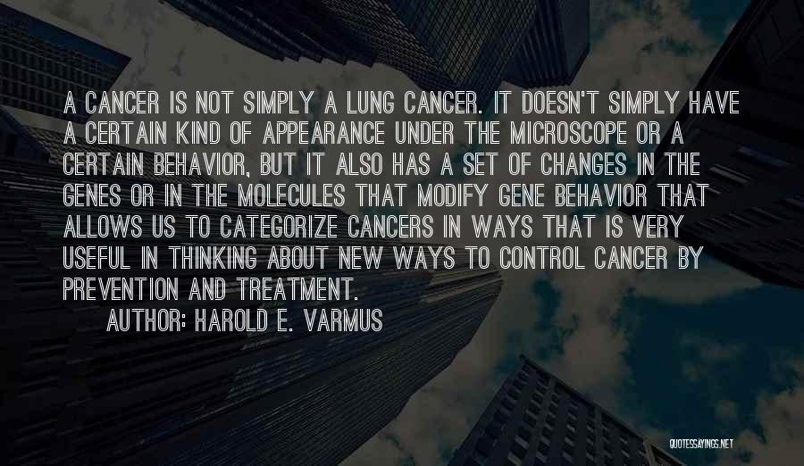 Harold E. Varmus Quotes: A Cancer Is Not Simply A Lung Cancer. It Doesn't Simply Have A Certain Kind Of Appearance Under The Microscope