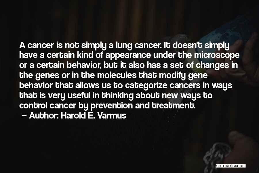 Harold E. Varmus Quotes: A Cancer Is Not Simply A Lung Cancer. It Doesn't Simply Have A Certain Kind Of Appearance Under The Microscope