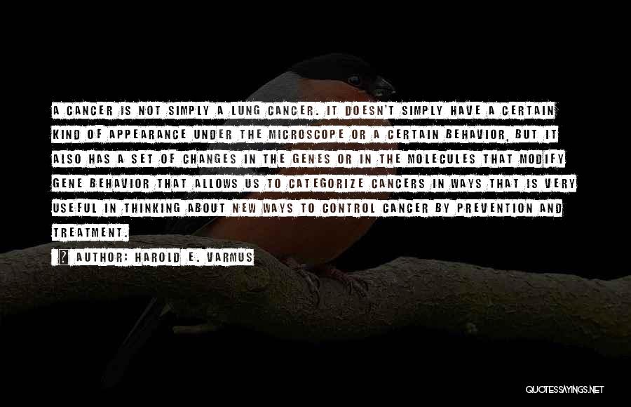 Harold E. Varmus Quotes: A Cancer Is Not Simply A Lung Cancer. It Doesn't Simply Have A Certain Kind Of Appearance Under The Microscope