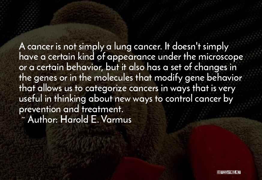 Harold E. Varmus Quotes: A Cancer Is Not Simply A Lung Cancer. It Doesn't Simply Have A Certain Kind Of Appearance Under The Microscope