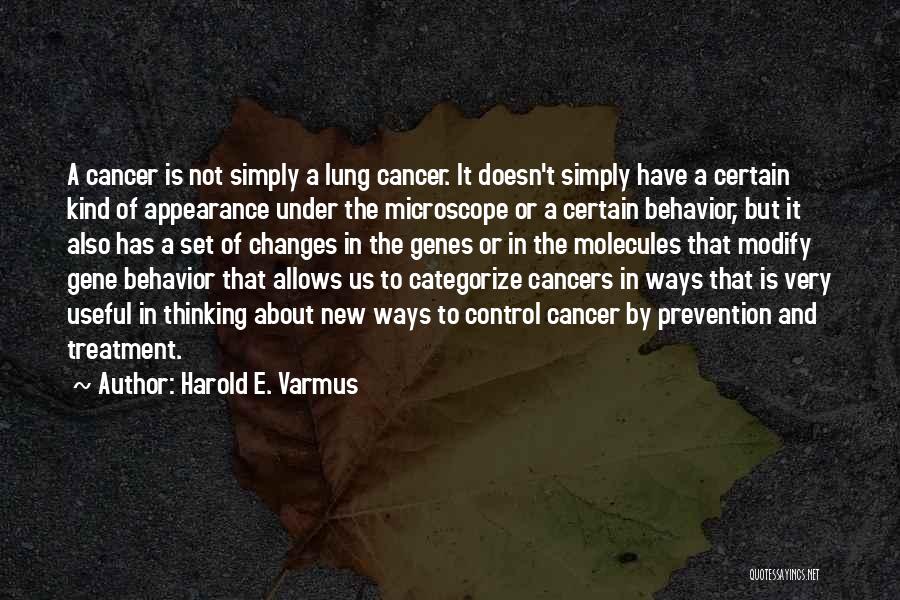 Harold E. Varmus Quotes: A Cancer Is Not Simply A Lung Cancer. It Doesn't Simply Have A Certain Kind Of Appearance Under The Microscope