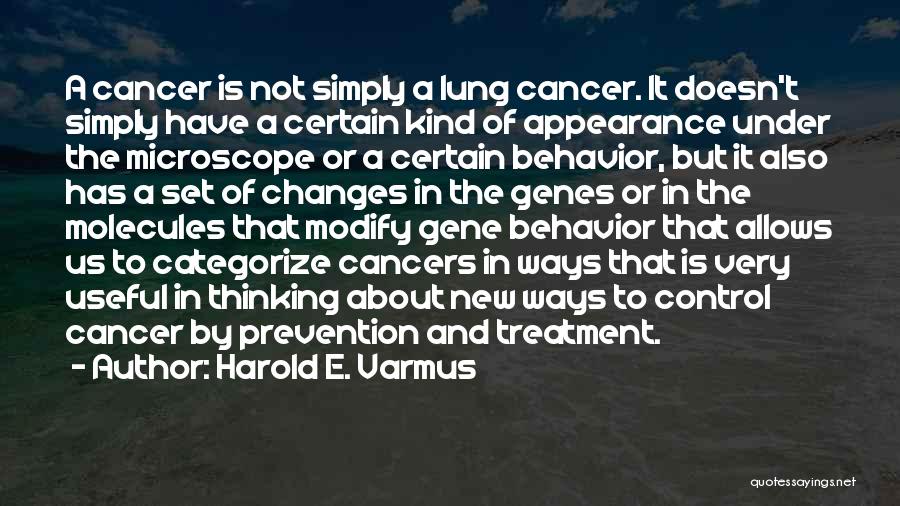 Harold E. Varmus Quotes: A Cancer Is Not Simply A Lung Cancer. It Doesn't Simply Have A Certain Kind Of Appearance Under The Microscope