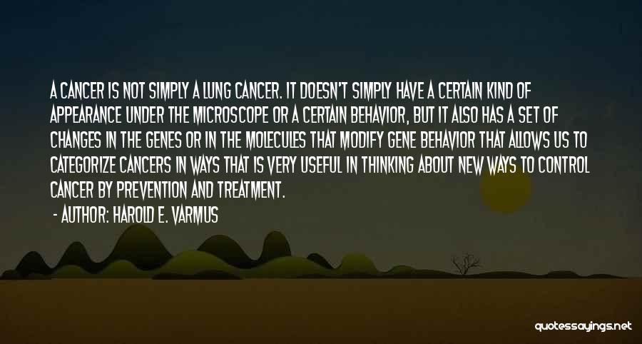 Harold E. Varmus Quotes: A Cancer Is Not Simply A Lung Cancer. It Doesn't Simply Have A Certain Kind Of Appearance Under The Microscope