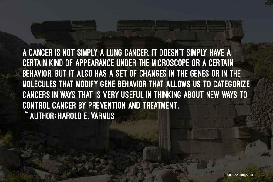 Harold E. Varmus Quotes: A Cancer Is Not Simply A Lung Cancer. It Doesn't Simply Have A Certain Kind Of Appearance Under The Microscope