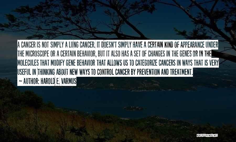 Harold E. Varmus Quotes: A Cancer Is Not Simply A Lung Cancer. It Doesn't Simply Have A Certain Kind Of Appearance Under The Microscope