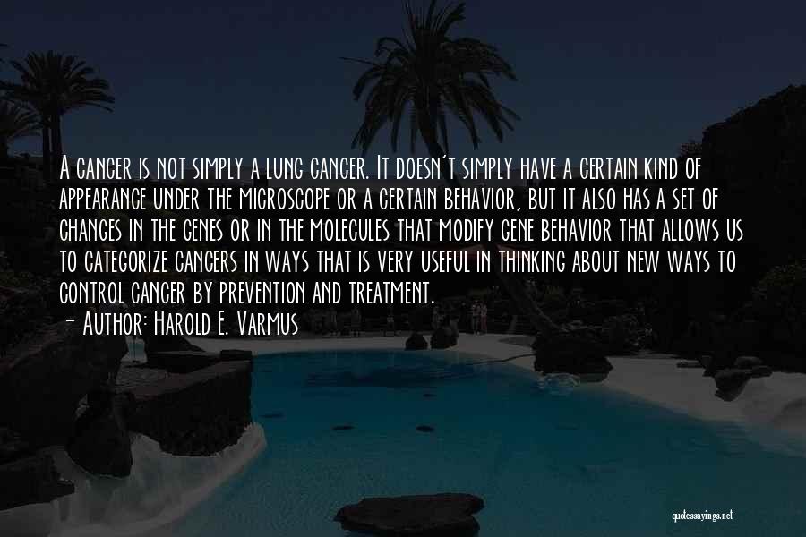 Harold E. Varmus Quotes: A Cancer Is Not Simply A Lung Cancer. It Doesn't Simply Have A Certain Kind Of Appearance Under The Microscope