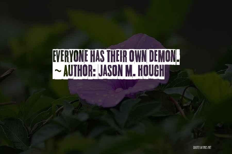 Jason M. Hough Quotes: Everyone Has Their Own Demon.