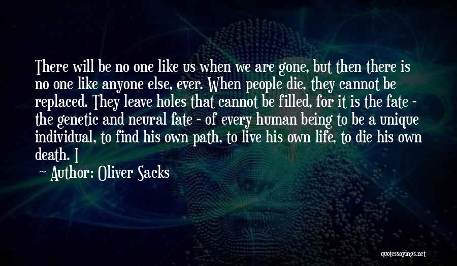 Oliver Sacks Quotes: There Will Be No One Like Us When We Are Gone, But Then There Is No One Like Anyone Else,