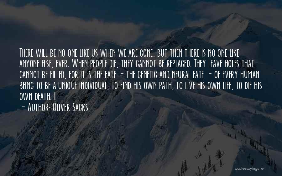 Oliver Sacks Quotes: There Will Be No One Like Us When We Are Gone, But Then There Is No One Like Anyone Else,