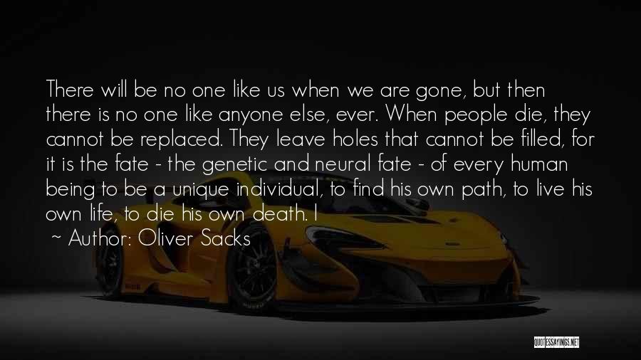 Oliver Sacks Quotes: There Will Be No One Like Us When We Are Gone, But Then There Is No One Like Anyone Else,
