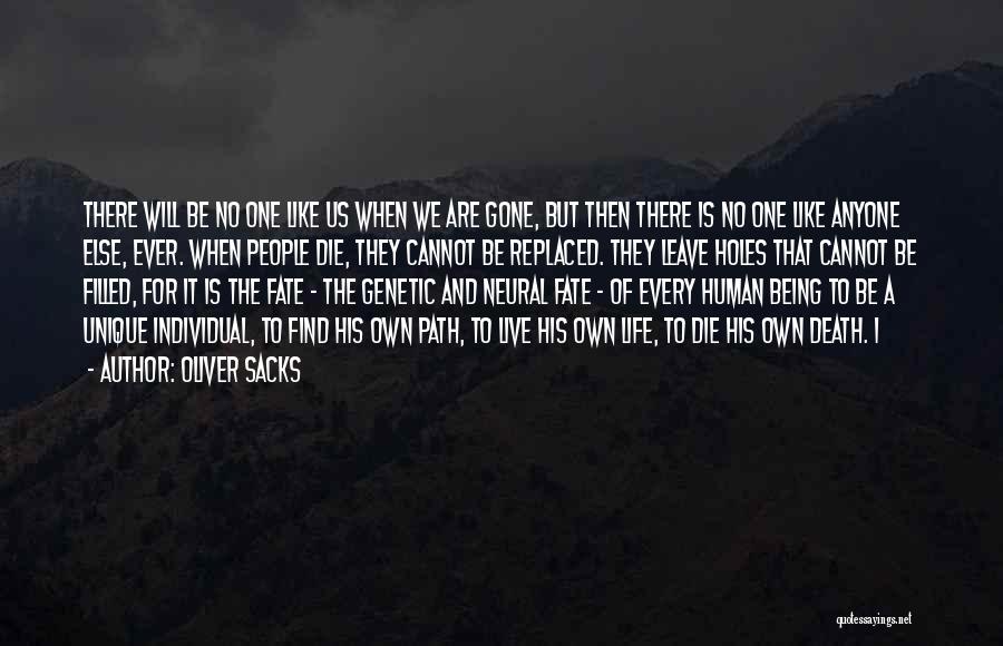 Oliver Sacks Quotes: There Will Be No One Like Us When We Are Gone, But Then There Is No One Like Anyone Else,