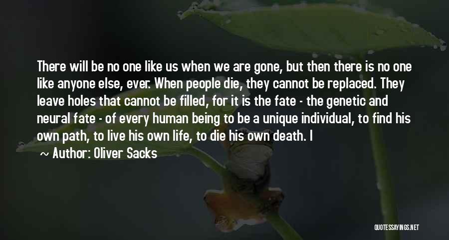 Oliver Sacks Quotes: There Will Be No One Like Us When We Are Gone, But Then There Is No One Like Anyone Else,