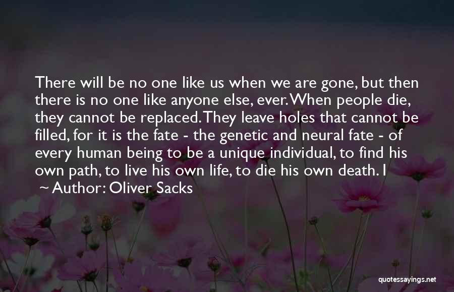 Oliver Sacks Quotes: There Will Be No One Like Us When We Are Gone, But Then There Is No One Like Anyone Else,
