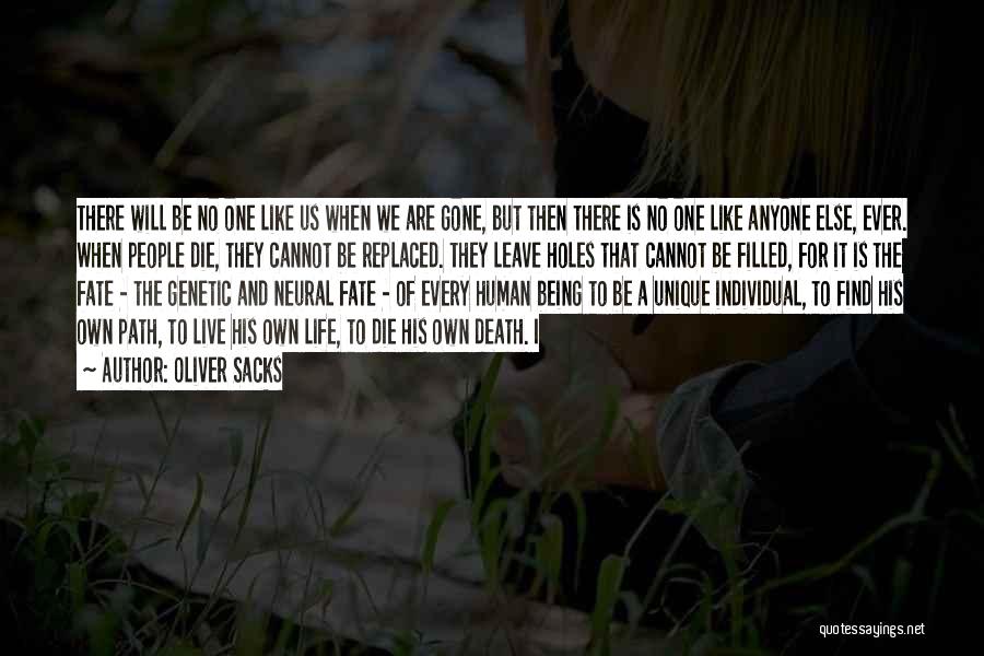 Oliver Sacks Quotes: There Will Be No One Like Us When We Are Gone, But Then There Is No One Like Anyone Else,