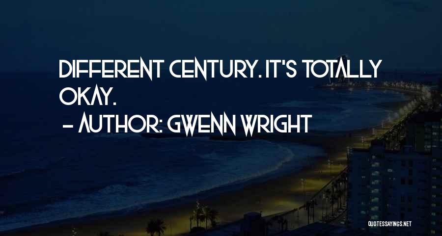 Gwenn Wright Quotes: Different Century. It's Totally Okay.