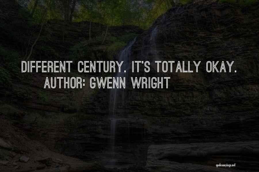 Gwenn Wright Quotes: Different Century. It's Totally Okay.