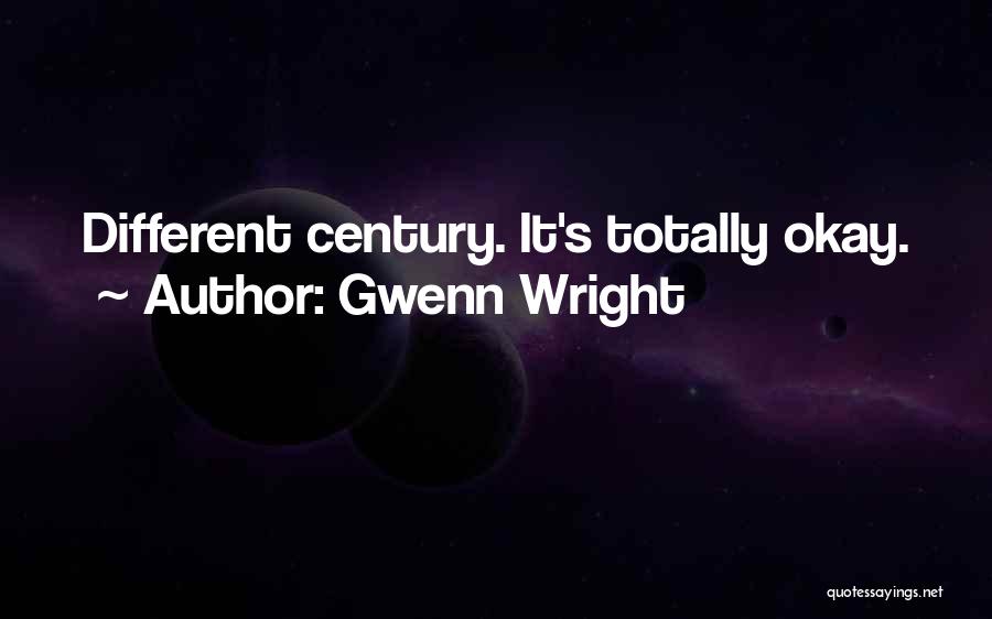 Gwenn Wright Quotes: Different Century. It's Totally Okay.