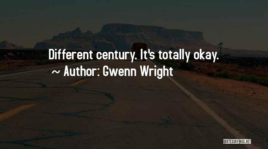 Gwenn Wright Quotes: Different Century. It's Totally Okay.