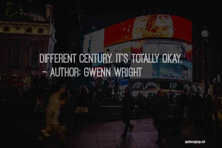 Gwenn Wright Quotes: Different Century. It's Totally Okay.