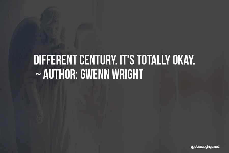 Gwenn Wright Quotes: Different Century. It's Totally Okay.