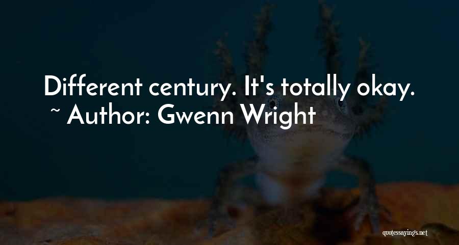 Gwenn Wright Quotes: Different Century. It's Totally Okay.