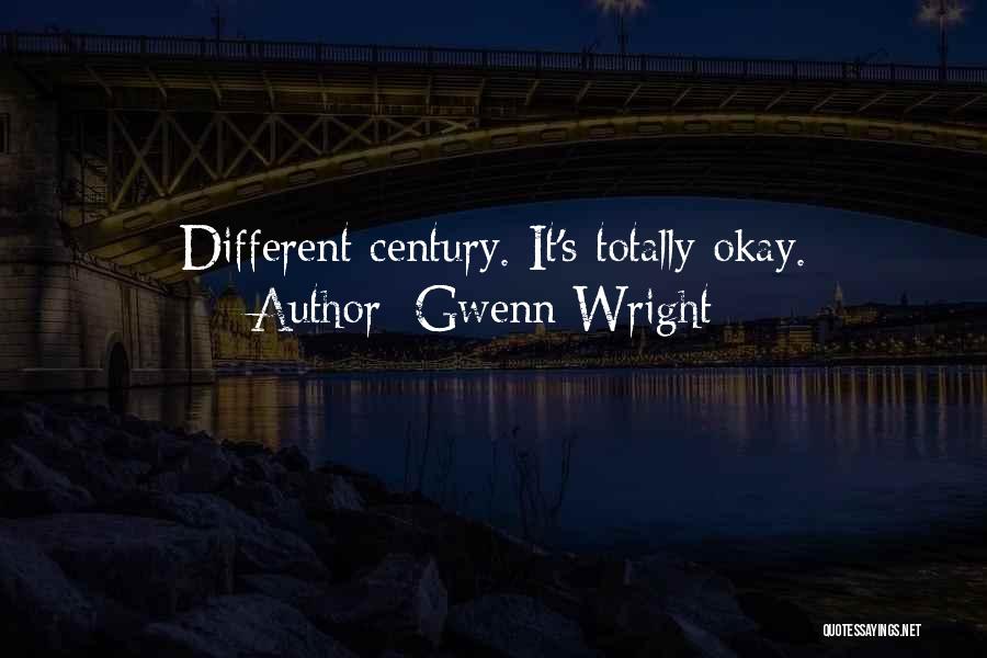 Gwenn Wright Quotes: Different Century. It's Totally Okay.