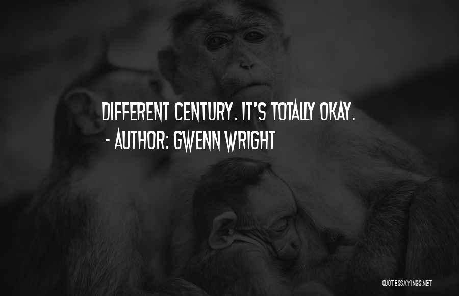 Gwenn Wright Quotes: Different Century. It's Totally Okay.