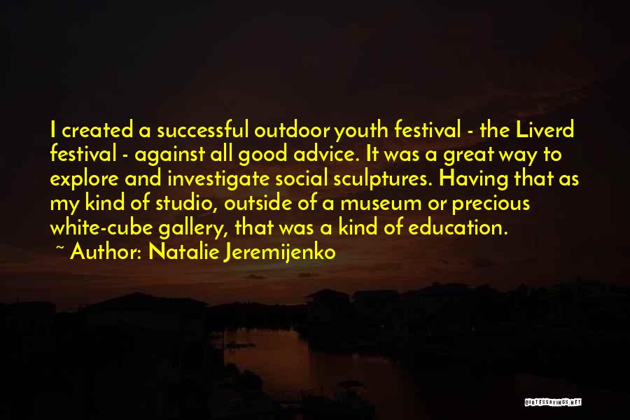 Natalie Jeremijenko Quotes: I Created A Successful Outdoor Youth Festival - The Liverd Festival - Against All Good Advice. It Was A Great