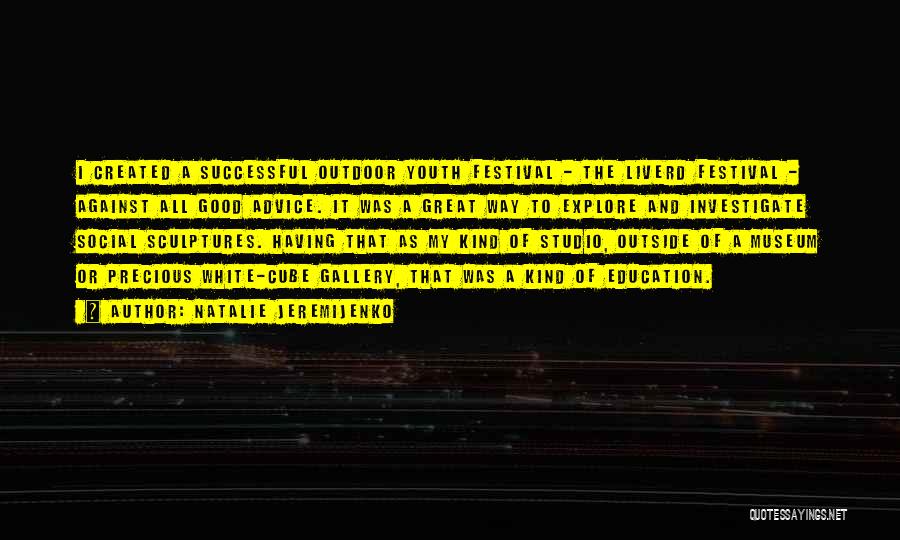 Natalie Jeremijenko Quotes: I Created A Successful Outdoor Youth Festival - The Liverd Festival - Against All Good Advice. It Was A Great