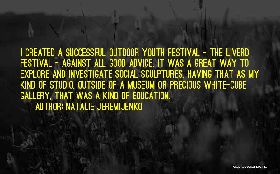 Natalie Jeremijenko Quotes: I Created A Successful Outdoor Youth Festival - The Liverd Festival - Against All Good Advice. It Was A Great