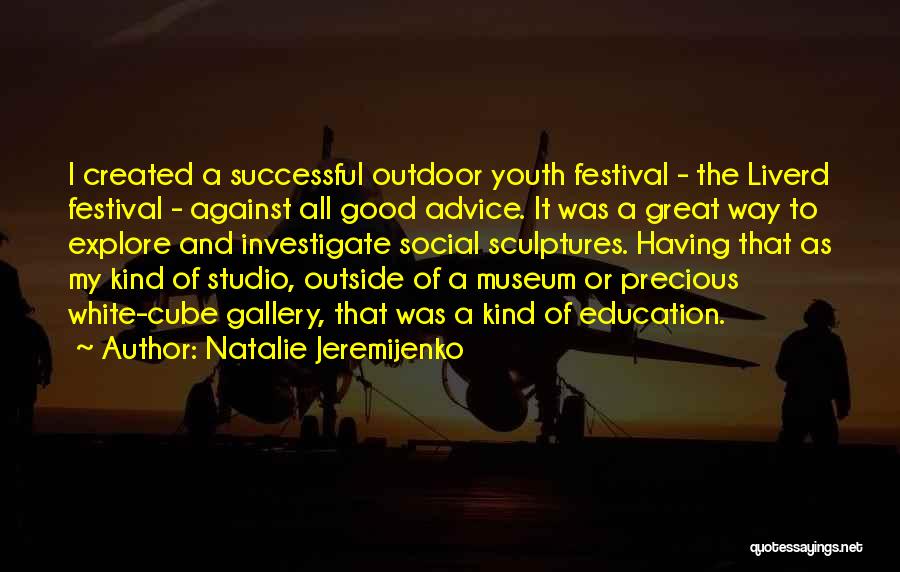 Natalie Jeremijenko Quotes: I Created A Successful Outdoor Youth Festival - The Liverd Festival - Against All Good Advice. It Was A Great