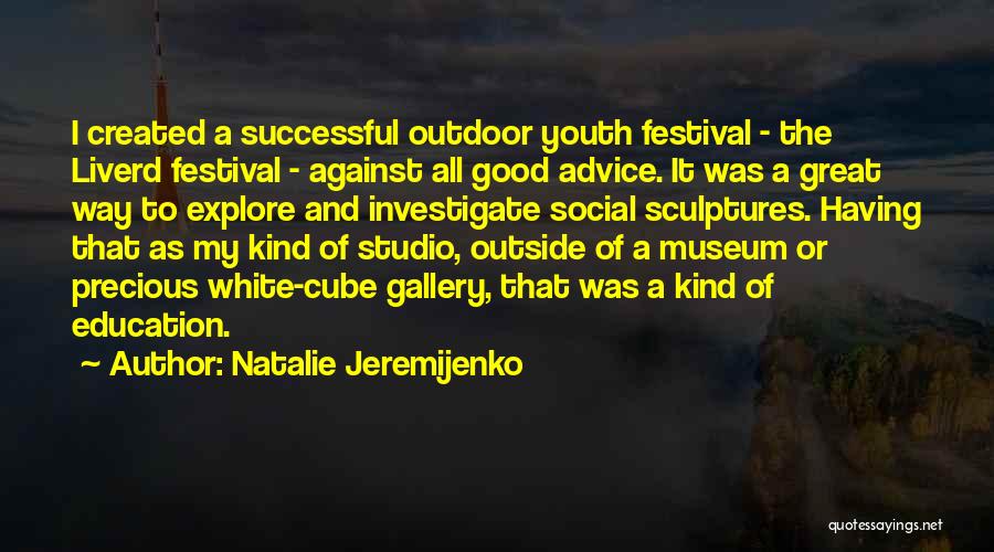 Natalie Jeremijenko Quotes: I Created A Successful Outdoor Youth Festival - The Liverd Festival - Against All Good Advice. It Was A Great