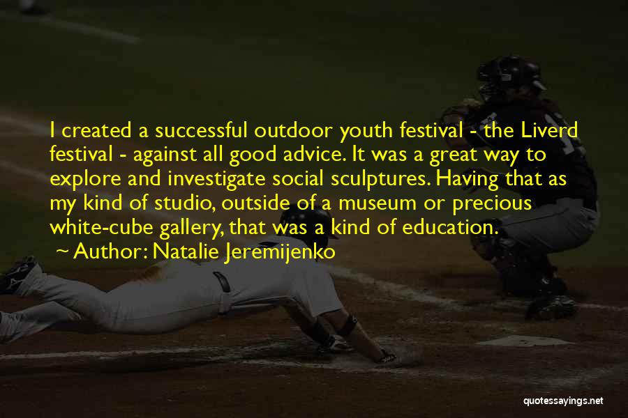 Natalie Jeremijenko Quotes: I Created A Successful Outdoor Youth Festival - The Liverd Festival - Against All Good Advice. It Was A Great