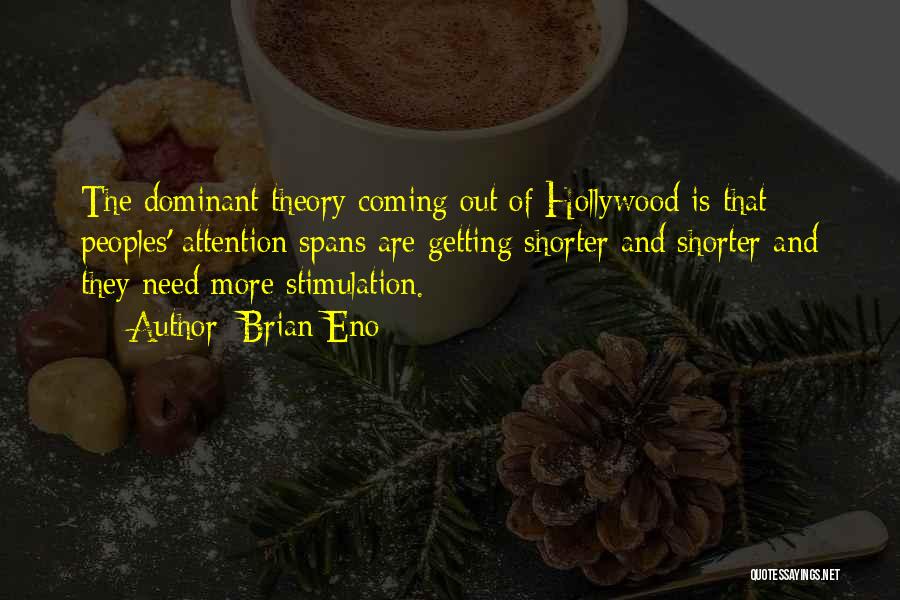 Brian Eno Quotes: The Dominant Theory Coming Out Of Hollywood Is That Peoples' Attention Spans Are Getting Shorter And Shorter And They Need