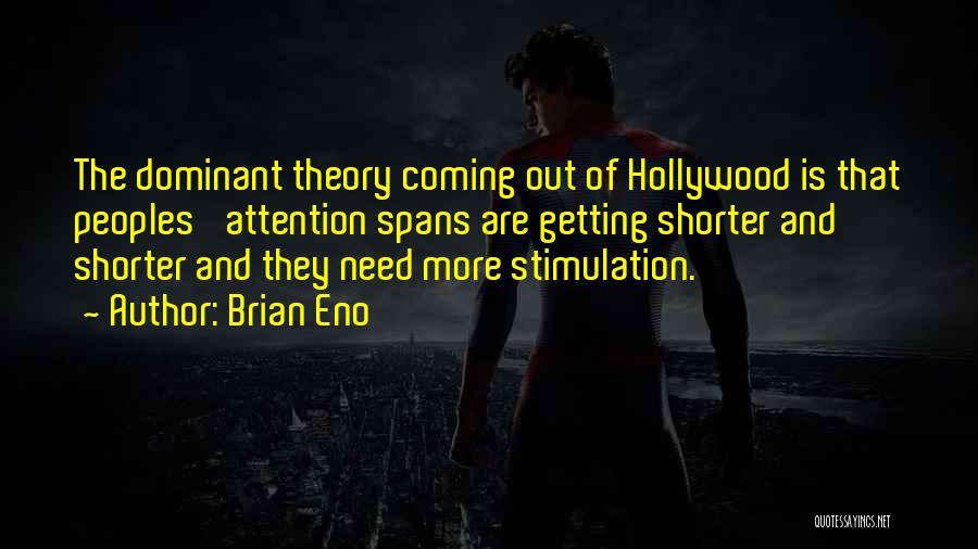 Brian Eno Quotes: The Dominant Theory Coming Out Of Hollywood Is That Peoples' Attention Spans Are Getting Shorter And Shorter And They Need