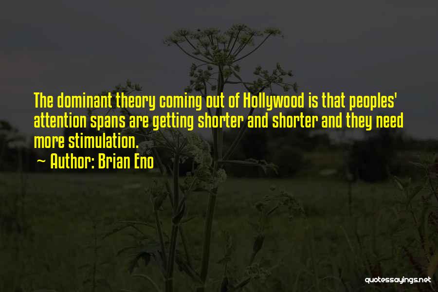 Brian Eno Quotes: The Dominant Theory Coming Out Of Hollywood Is That Peoples' Attention Spans Are Getting Shorter And Shorter And They Need