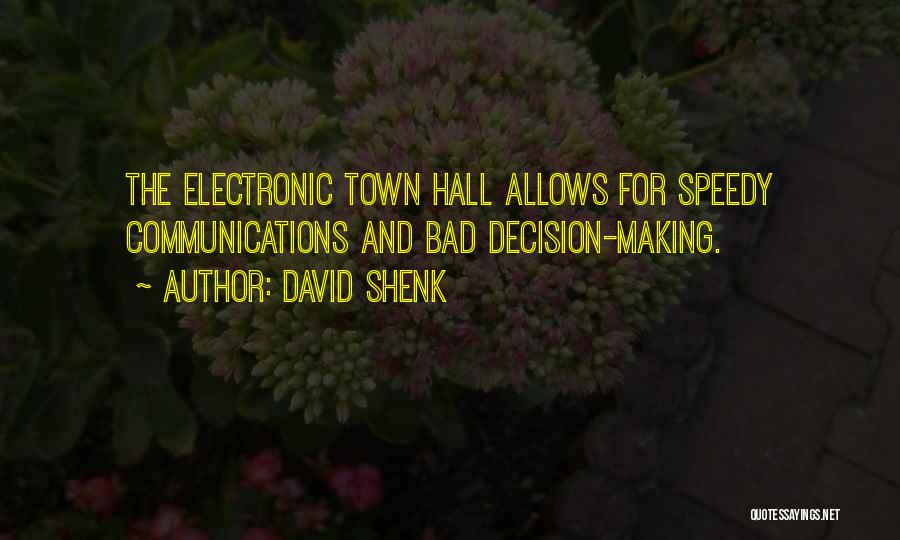 David Shenk Quotes: The Electronic Town Hall Allows For Speedy Communications And Bad Decision-making.