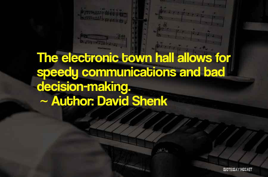 David Shenk Quotes: The Electronic Town Hall Allows For Speedy Communications And Bad Decision-making.