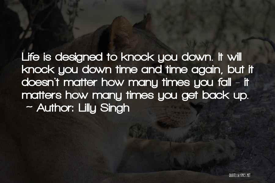 Lilly Singh Quotes: Life Is Designed To Knock You Down. It Will Knock You Down Time And Time Again, But It Doesn't Matter