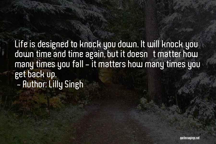 Lilly Singh Quotes: Life Is Designed To Knock You Down. It Will Knock You Down Time And Time Again, But It Doesn't Matter