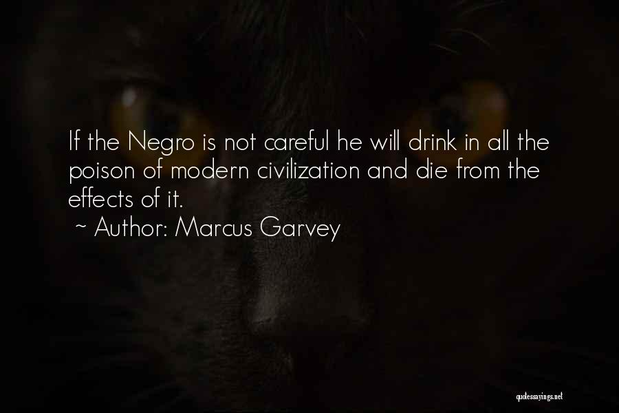 Marcus Garvey Quotes: If The Negro Is Not Careful He Will Drink In All The Poison Of Modern Civilization And Die From The