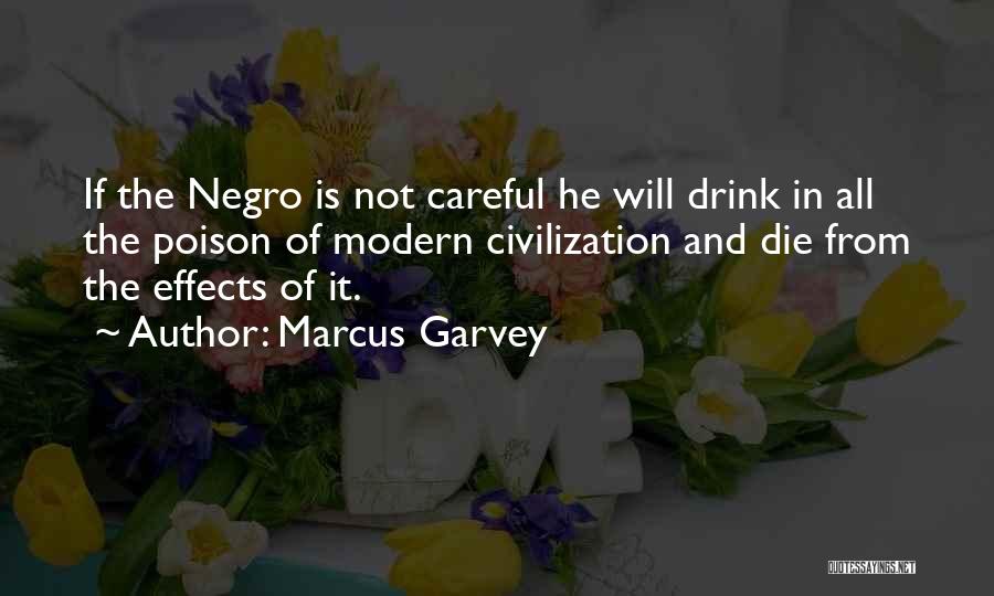 Marcus Garvey Quotes: If The Negro Is Not Careful He Will Drink In All The Poison Of Modern Civilization And Die From The