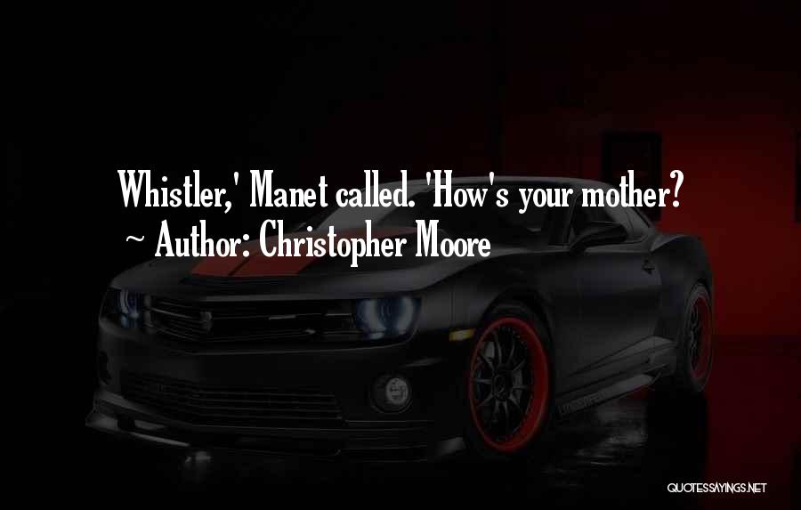 Christopher Moore Quotes: Whistler,' Manet Called. 'how's Your Mother?