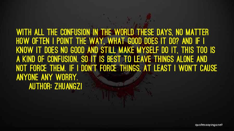 Zhuangzi Quotes: With All The Confusion In The World These Days, No Matter How Often I Point The Way, What Good Does