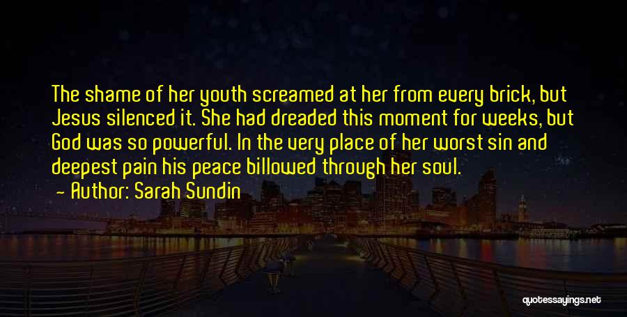 Sarah Sundin Quotes: The Shame Of Her Youth Screamed At Her From Every Brick, But Jesus Silenced It. She Had Dreaded This Moment