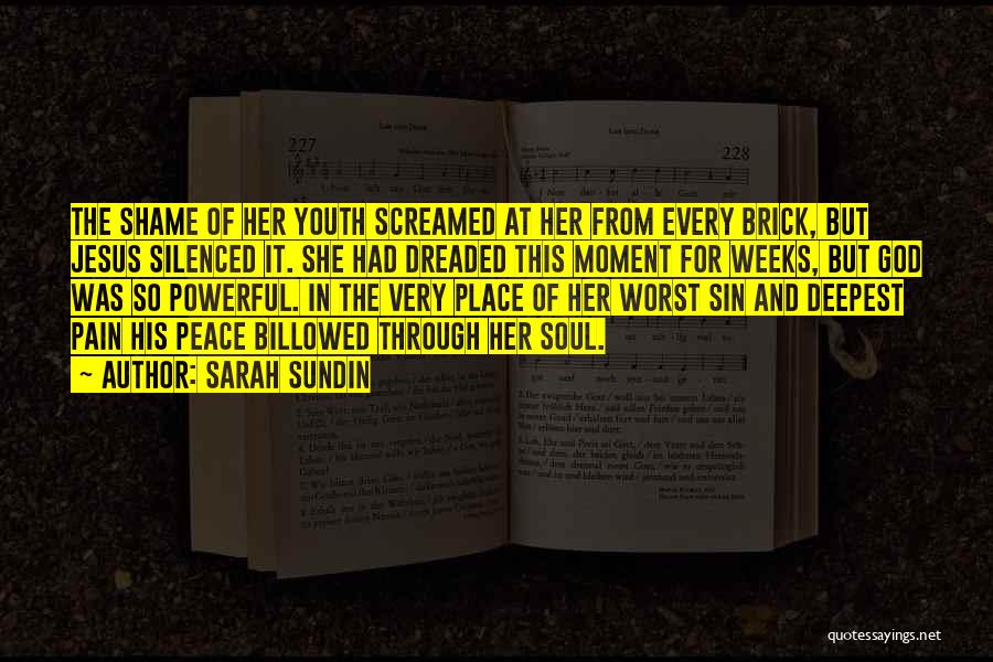 Sarah Sundin Quotes: The Shame Of Her Youth Screamed At Her From Every Brick, But Jesus Silenced It. She Had Dreaded This Moment