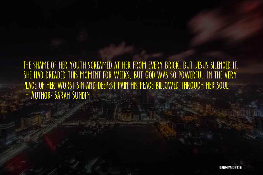 Sarah Sundin Quotes: The Shame Of Her Youth Screamed At Her From Every Brick, But Jesus Silenced It. She Had Dreaded This Moment