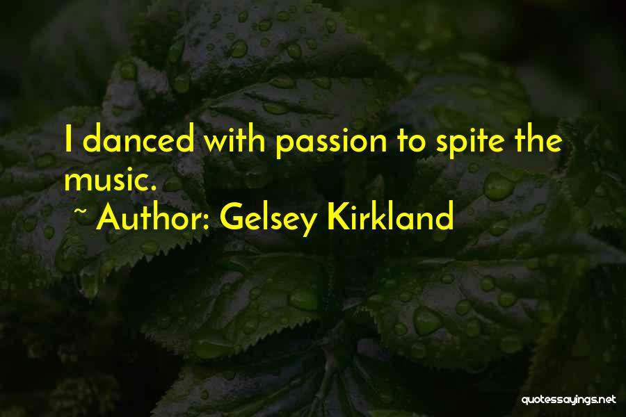 Gelsey Kirkland Quotes: I Danced With Passion To Spite The Music.