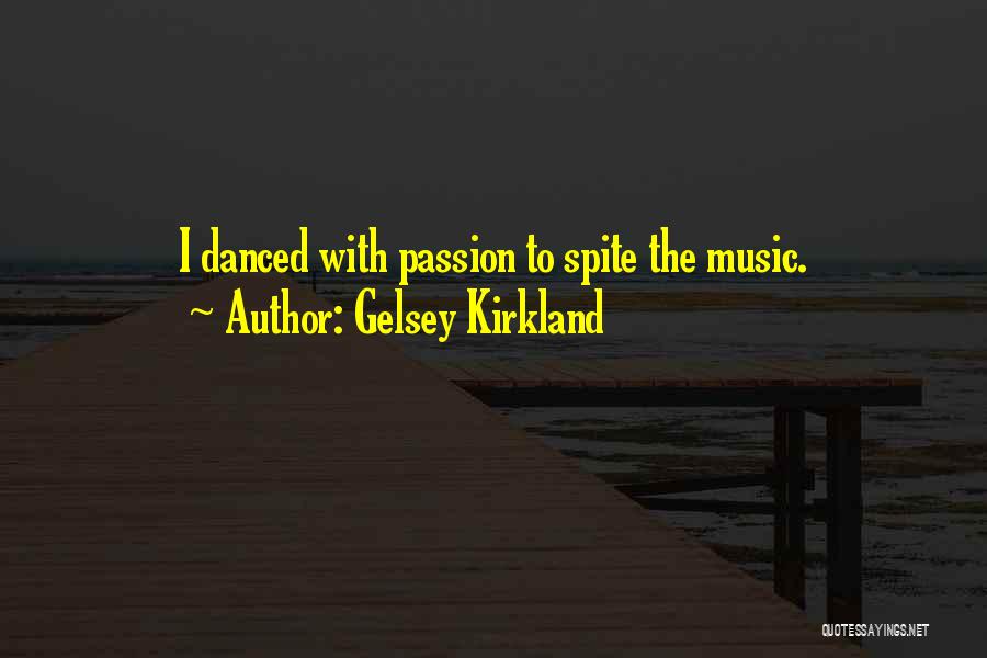 Gelsey Kirkland Quotes: I Danced With Passion To Spite The Music.